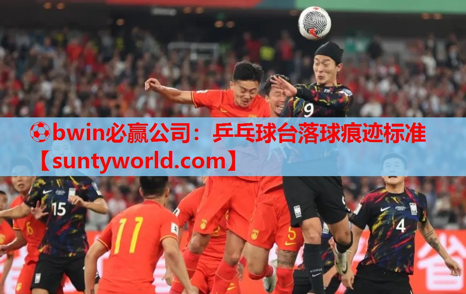 ⚽bwin必赢公司：乒乓球台落球痕迹标准