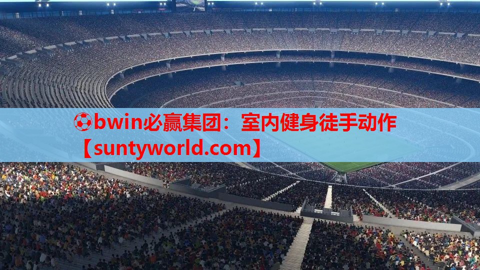 ⚽bwin必赢集团：室内健身徒手动作