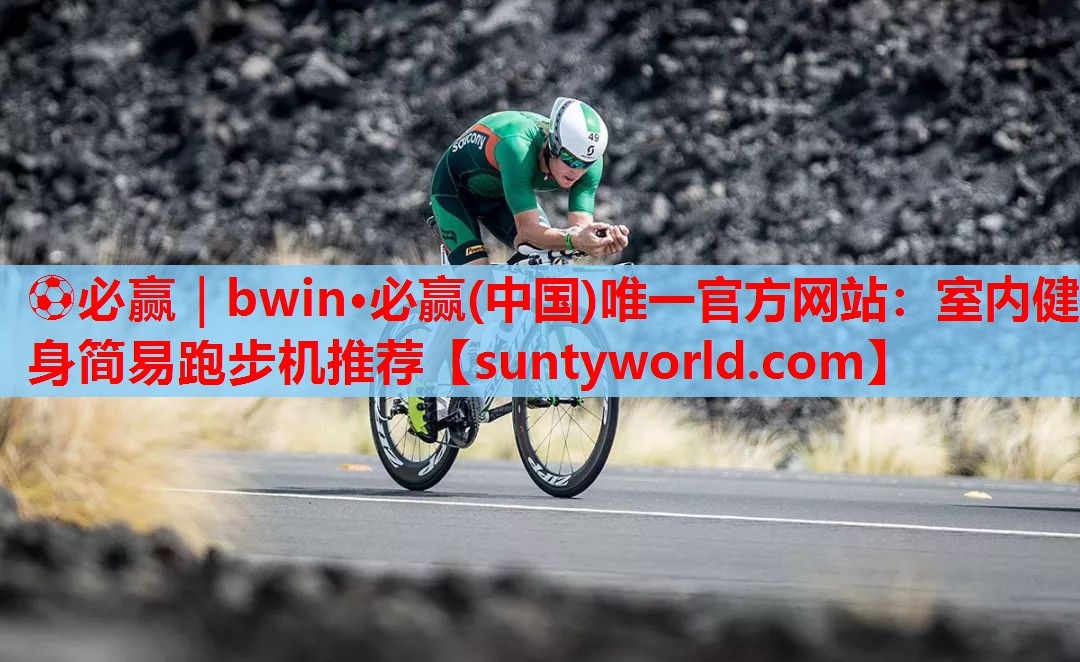 ⚽必赢｜bwin·必赢(中国)唯一官方网站：室内健身简易跑步机推荐