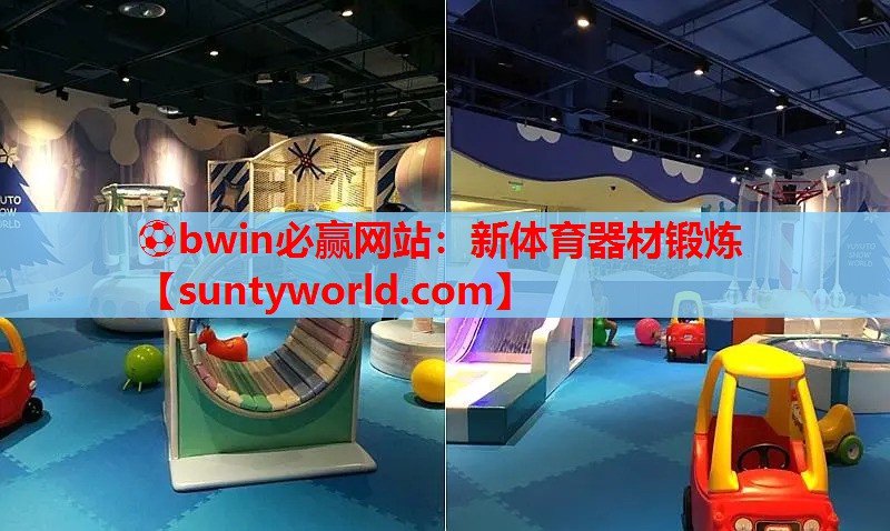 ⚽bwin必赢网站：新体育器材锻炼