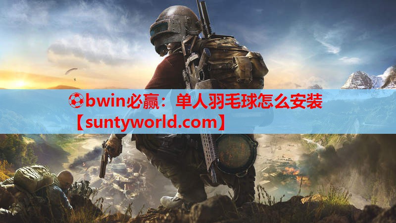 ⚽bwin必赢：单人羽毛球怎么安装